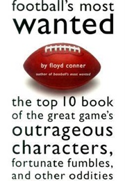Football's Most Wanted: The Top 10 Book of the Great Game's Outrageous Characters, Fortunate Fumbles (Floyd Conner)