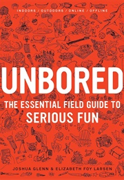 Unbored: The Essential Field Guide to Serious Fun (Joshua Glenn)