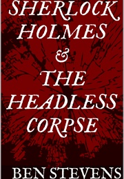 Sherlock Holmes and the Headless Corpse (Ben Stevens)