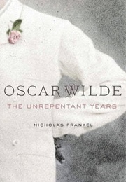 Oscar Wilde: The Unrepentant Years (Nicholas Frankel)