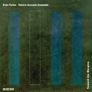 Evan Parker Electroacoustic Ensemble - Towards the Margins