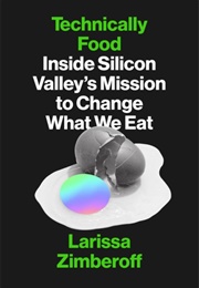 Technically Food: Inside Silicon Valley's Mission to Change What We Eat (Larissa Zimberoff)