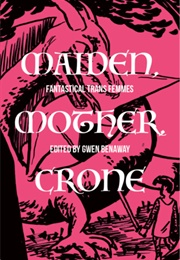 Maiden, Mother, and Crone: Fantastical Trans Femmes (Gwen Benaway)