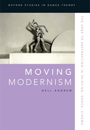 Moving Modernism: The Urge to Abstraction in Painting, Dance, Cinema (Nell Andrew)