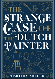 The Strange Case of the Dutch Painter (Timothy Miller)