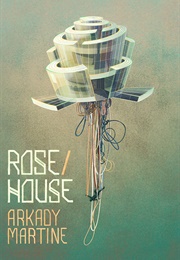Rose/House (Arkady Martine)