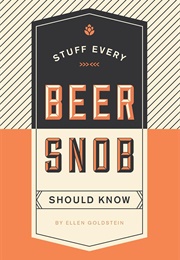 Stuff Every Beer Snob Should Know (Ellen Goldstein)