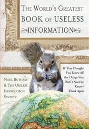 The World's Greatest Book of Useless Information: If You Thought You Knew All the Things You Didn't (Noel Botham)