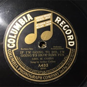 If I'm Goin' to Die, I'm Goin' to Have Some Fun - 	Arthur Collins