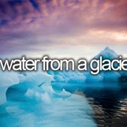 Drink Water From a Glacier
