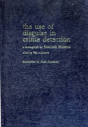 The Use of Disguise in Crime Detection a Monograph by Sherlock Holmes (Val Andrews)
