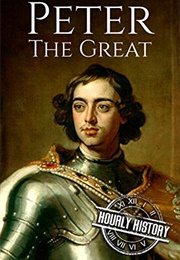 Peter the Great: A Life From Beginning to End (Hourly History)