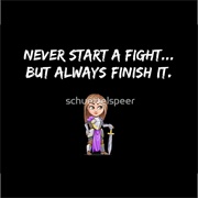 Never Star a Fight but Always Finish Them