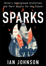 Sparks: China's Underground Historians and Their Battle for the Future (Ian Johnson)