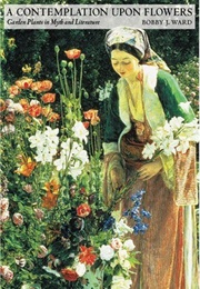 A Contemplation Upon Flowers: Garden Plants in Myth and Literature (Ward, Bobby J.)