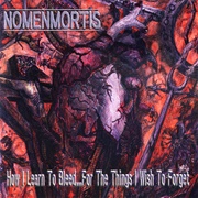 Nomenmortis - How I Learn to Bleed...For the Things I Wish to Forget (2000)
