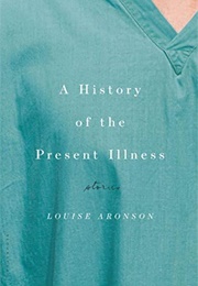 A History of the Present Illness (Louise Aronson)