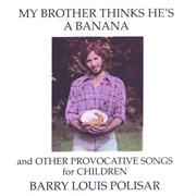 Barry Louis Polisar - My Brother Thinks He's a Banana and Other Provacitive Songs for Children