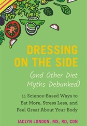 Dressing on the Side (And Other Diet Myths Debunked) (Jaclyn London)