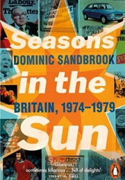 Seasons in the Sun Britain 1974- 1979 (Dominic Sandbrook)