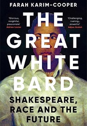 The Great White Bard: Shakespeare, Race and the Future (Farah Karim-Cooper)