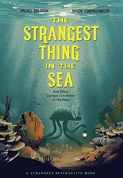 The Strangest Thing in the Sea and Other Curious Creatures of the Deep (Rachel Poliquin)