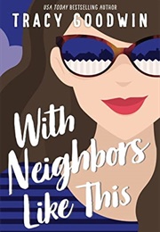 With Neighbors Like This (Tracy Goodwin)