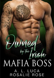 Owned by the Irish Mafia Boss (A. L. Luca - Rosalie Rose)