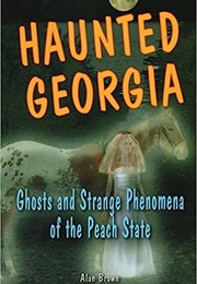 Haunted Georgia Ghosts and Strange Phenomena of the Peach State (Alan Brown)