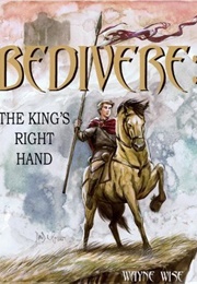Bedivere Book One: The King&#39;s Right Hand (Wayne Wise ,  Dave Wachter)