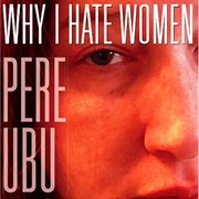 Pere Ubu - Why I Hate Women