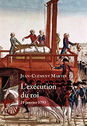 L'exécution Du Roi (Jean-Clément Martin)