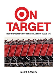 On Target: How the World's Hottest Retailer Hit a Bulls Eye (Laura Rowley)