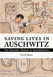 Saving Lives in Auschwitz: The Prisoners' Hospital in Buna-Monowitz (Ewa K. Bacon)