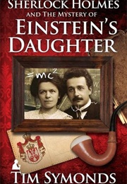 Sherlock Holmes and the Mystery of Einstein's Daughter (Tim Symonds)