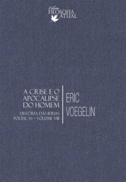 A Crise E O Apocalipse Do Homem (História Das Ideias Políticas - Vol. VIII) (Eric Voegelin)