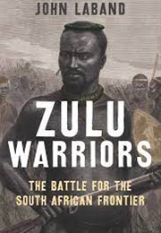 Zulu Warriors: The Battle for the South African Frontier (John Laband)