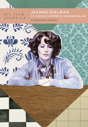 Jeanne Dielman, 23 Quai Du Commerce, 1080 Bruxelles (BFI Film Classics) (Catherine Fowler)