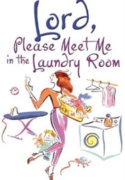 Lord, Please Meet Me in the Laundry Room (B. Curtis)