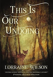 This Is Our Undoing (Lorraine Wilson)