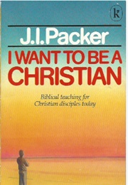 I Want to Be a Christian (J I Packer)