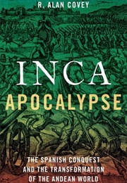 Inca Apocalypse: The Spanish Conquest and the Transformation of the Andean World (Alan Covey)