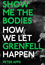 Show Me the Bodies How We Let Grenfell Happen (Peter Apps)