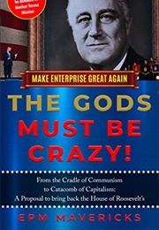 Make Enterprise Great Again: The Gods Must Be Crazy!: Cradle of Communism to Catacomb of Capitalism: (E.P.M. Mavericks)