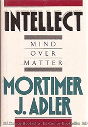 Intellect: Mind Over Matter (Mortimer J. Adler)