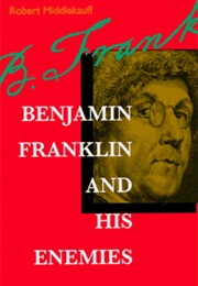Benjamin Franklin and His Enemies (Middlekauff)