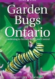Garden Bugs of Ontario: Gardening to Attract, Repel and Control (Leslie Proctor Foster ,  Kenneth McNichol Fry ,  D)