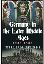 Germany in the Later Middle Ages, 1200-1500 (William Stubbs)