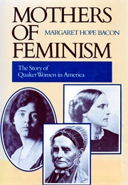 Mothers of Feminism: The Story of Quaker Women in America (Margaret Hope Bacon)