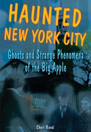 Haunted New York City Ghosts and Strange Phenomena of the Big Apple (Cheri Revai)